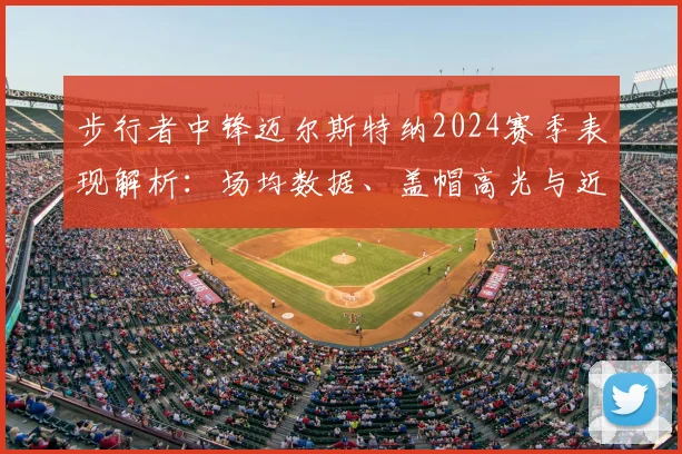 步行者中锋迈尔斯特纳2024赛季表现解析:场均数据、盖帽高光与近期状态全回顾