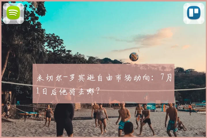 米切尔-罗宾逊自由市场动向:7月1日后他将去哪?